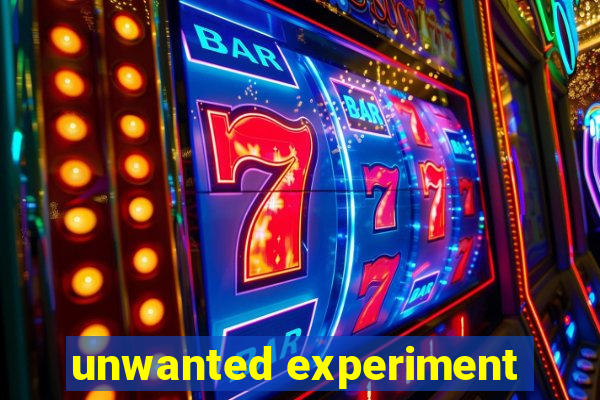 unwanted experiment